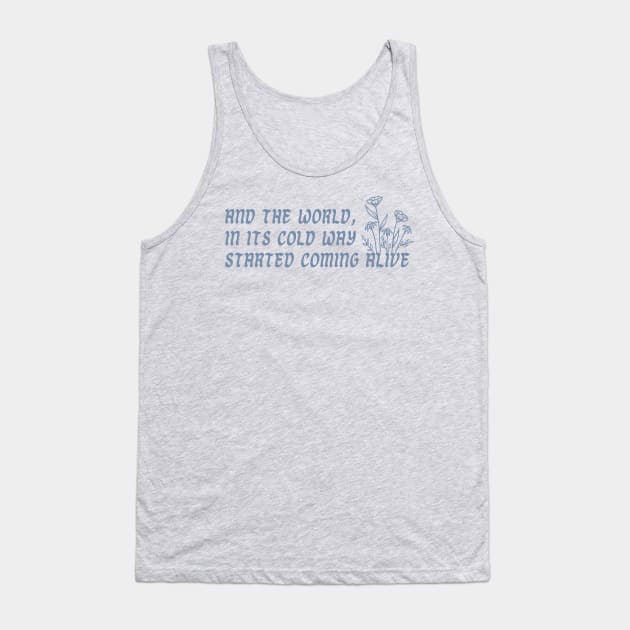 and the world in its cold way started coming alive Tank Top by hrose524